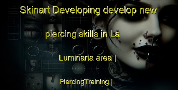 Skinart Developing develop new piercing skills in La Luminaria area | PiercingTraining | PiercingClasses | SkinartTraining-Mexico
